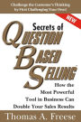 Secrets of Question-Based Selling: How the Most Powerful Tool in Business Can Double Your Sales Results