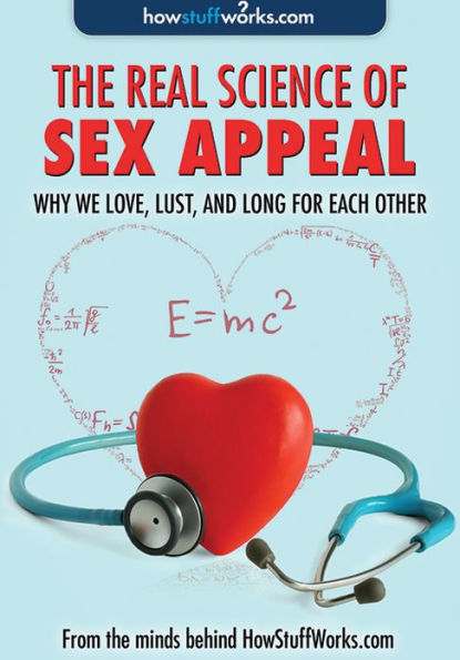 The Real Science of Sex Appeal: Why We Love, Lust, and Long for Each Other