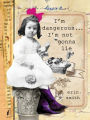 I'm Dangerous...I'm Not Gonna Lie
