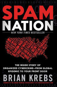 Title: Spam Nation: The Inside Story of Organized Cybercrime-from Global Epidemic to Your Front Door, Author: Brian Krebs