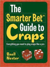 The Smarter Bet Guide to Craps: Everything You Need to Play Craps Like a Pro