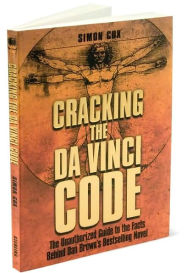 Cracking the Da Vinci Code: The Unauthorized Guide to the Facts Behind Dan Brown's Bestselling Novel