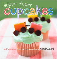 Title: Super-Duper Cupcakes: Kids' Creations from the Cupcake Caboose, Author: Elaine Cohen