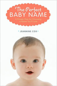 The Perfect Baby Name: A Proven Plan for Choosing a Name You'll Love