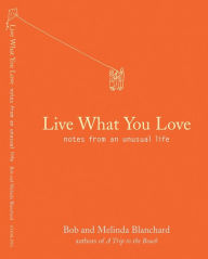 Title: Live What You Love: Notes from an Unusual Life, Author: Robert Blanchard