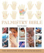 The Palmistry Bible: The Definitive Guide to Hand Reading