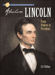 Title: Abraham Lincoln: From Pioneer to President (Sterling Biographies Series), Author: Ellen Blue Phillips
