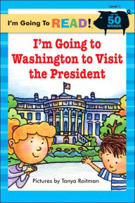 Title: I'm Going to Washington to Visit the President (I'm Going to Read Series: Level 1), Author: Tanya Roitman