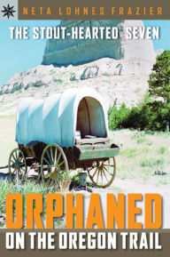 Title: The Stout-Hearted Seven: Orphaned on the Oregon Trail (Sterling Point Books Series), Author: Neta Lohnes Frazier