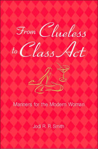 Title: From Clueless to Class Act: Manners for the Modern Woman, Author: Jodi R. R. Smith