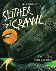 Title: Slither and Crawl: Eye to Eye with Reptiles, Author: Jim Arnosky