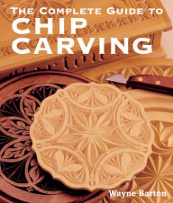 Title: The Complete Guide to Chip Carving, Author: Wayne Barton