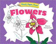 Title: Pencil, Paper, Draw!: Flowers, Author: Steve Harpster