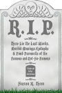 R.I.P.: Here Lie the Last Words, Morbid Musings, Epitaphs & Fond Farewells of the Famous and Not-So-Famous