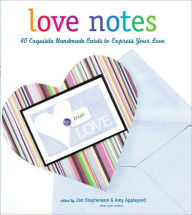 Love Notes: 40 Exquisite Handmade Cards to Express Your Love
