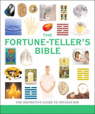 The Fortune-Teller's Bible: The Definitive Guide to the Arts of Divination