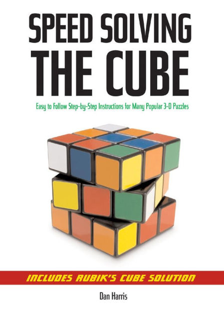 Speedsolving the Cube: Easy-to-Follow, Step-by-Step Instructions for