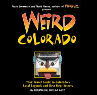 Title: Weird Colorado: Your Travel Guide to Colorado's Local Legends and Best Kept Secrets, Author: Charmaine Ortega Getz