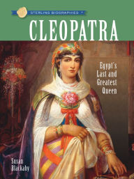 Title: Cleopatra: Egypt's Last and Greatest Queen (Sterling Biographies Series), Author: Susan Blackaby