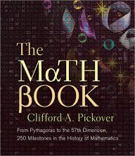 The Math Book: From Pythagoras to the 57th Dimension, 250 Milestones in the History of Mathematics