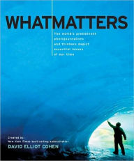 Title: What Matters: The World's Preeminent Photojournalists and Thinkers Depict Essential Issues of Our Time, Author: David Elliot Cohen