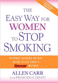 The Easy Way for Women to Stop Smoking: A Revolutionary Approach Using Allen Carr's Easyway Method