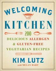 Title: Welcoming Kitchen: 200 Delicious Allergen- & Gluten-Free Vegan Recipes, Author: Kim Lutz