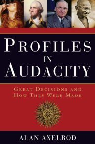 Title: Profiles in Audacity: Great Decisions and How They Were Made, Author: Alan Axelrod