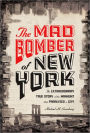 The Mad Bomber of New York: The Extraordinary True Story of the Manhunt That Paralyzed a City
