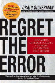 Title: Regret the Error: How Media Mistakes Pollute the Press and Imperil Free Speech, Author: Craig Silverman