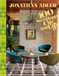 Title: Jonathan Adler 100 Ways to Happy Chic Your Life, Author: Jonathan Adler