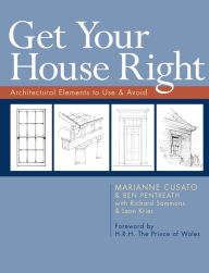 Title: Get Your House Right: Architectural Elements to Use & Avoid, Author: Marianne Cusato
