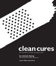 Title: Clean Cures: The Humble Art of Zen-Curing Yourself, Author: Michael DeJong