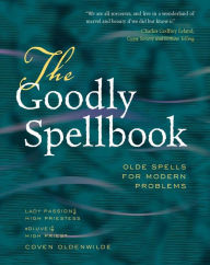 Title: The Goodly Spellbook: Olde Spells for Modern Problems, Author: Lady Passion