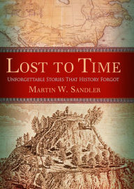 Title: Lost to Time: Unforgettable Stories That History Forgot, Author: Martin W. Sandler