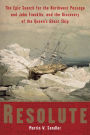 Resolute: The Epic Search for the Northwest Passage and John Franklin, and the Discovery of the Queen's Ghost Ship