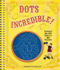 Title: Dots Incredible!: Connect 24,135 Dots in 84 Puzzles, Author: Conceptis Puzzles