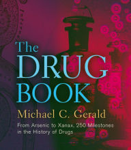 Title: The Drug Book: From Arsenic to Xanax, 250 Milestones in the History of Drugs, Author: Michael C. Gerald