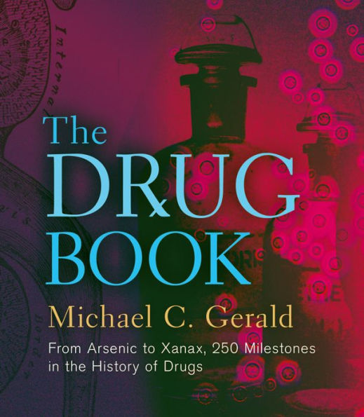 The Drug Book: From Arsenic to Xanax, 250 Milestones in the History of Drugs