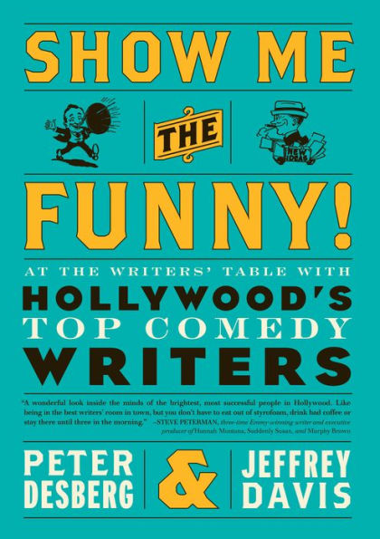 Show Me the Funny!: At the Writers' Table with Hollywoods Top Comedy Writers