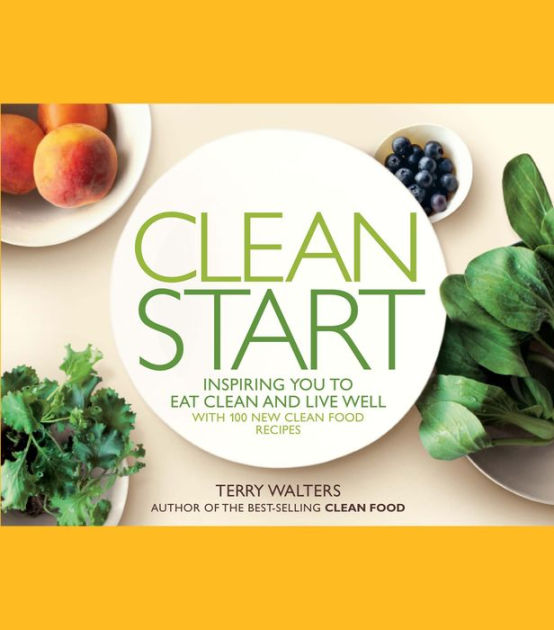 Clean Start Inspiring You to Eat Clean and Live Well with 100 New