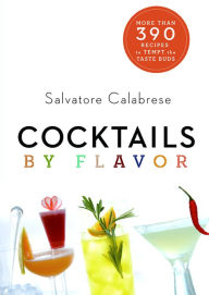 Cocktails by Flavor: More than 390 Recipes to Tempt the Taste Buds
