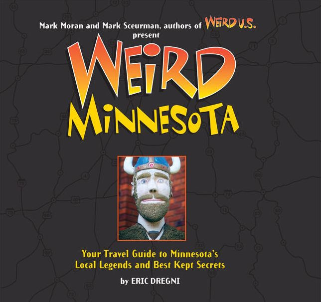 Weird Minnesota Your Travel Guide to Minnesota's Local Legends and