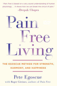 Title: Pain Free Living: The Egoscue Method for Strength, Harmony, and Happiness, Author: Pete Egoscue