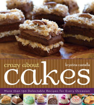 Title: Crazy About Cakes: 300 Delectable Recipes for Every Occasion, Author: Krystina Castella