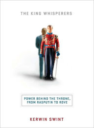 The King Whisperers: Power Behind the Throne, from Rasputin to Rove