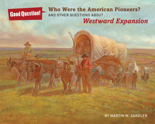 Who Were the American Pioneers?: And Other Questions about Westward Expansion