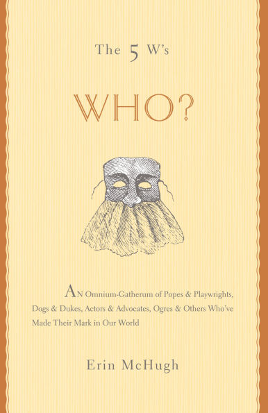 The 5 W's: Who?: An Omnium-Gatherum of Popes & Playwrights, Dogs & Dukes, Actors & Advocates, Ogres & Others Who've Made Their Mark in Our World
