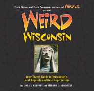 Title: Weird Wisconsin: Your Travel Guide to Wisconsin's Local Legends and Best Kept Secrets, Author: Linda S. Godfrey