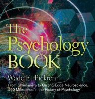 Title: The Psychology Book: From Shamanism to Cutting-Edge Neuroscience, 250 Milestones in the History of Psychology, Author: Wade E. Pickren